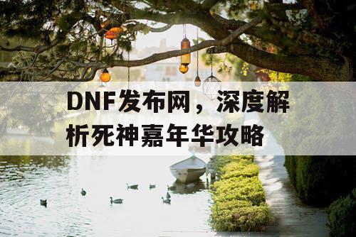 DNF发布网，深度解析死神嘉年华攻略