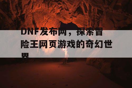 DNF发布网，探索冒险王网页游戏的奇幻世界